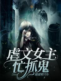 虐文女主忙抓鬼全文免费