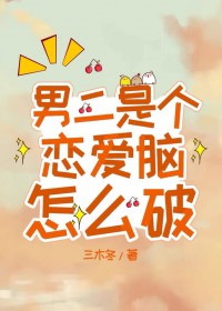 男二是个恋爱脑怎么破全文免费阅读
