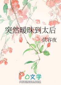 突然暧昧到太后原文