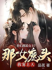 你们都追女主那女魔头我宠上天了