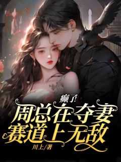癫了周总在夺妻赛道上无敌了