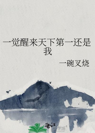 一觉醒来天下第一还是我醋溜儿文学
