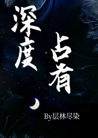 深度占有(高干1v1h)作者层林尽染著