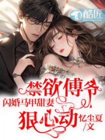 闪婚蜜爱傅少的心尖宠儿全文免费阅读