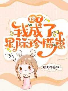 我成了星际珍惜崽 郭大可爱