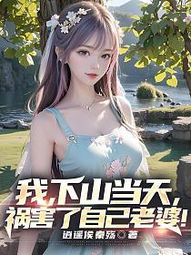 我下山当天祸害了自己老婆女主角