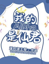 我的alpha是个仙君星际TXT