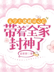 玄学大佬被读心后带着全家封神了txt
