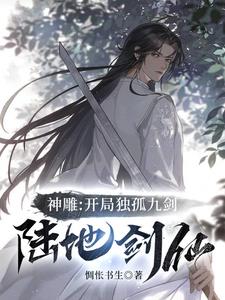 神雕开局独孤九剑陆地剑仙TXT