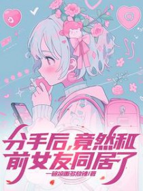 分手后竟然和前女友同居了漫画
