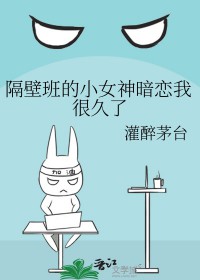 隔壁班的小女神暗恋我很久了灌醉茅台txt