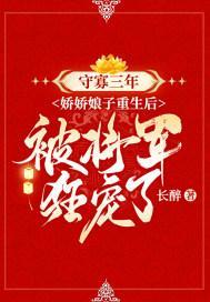 守寡三年娇娇娘子重生后被将军狂宠了
