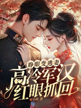 睁眼变逃妻高冷军汉红眼抓回年小鱼的