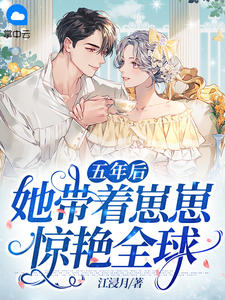 五年后她带着崽崽惊艳全球作文