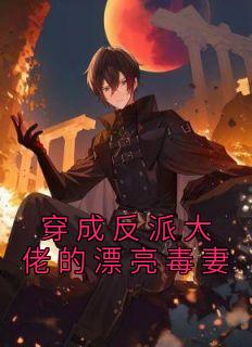 穿成反派大佬的漂亮毒妻免费全文阅读