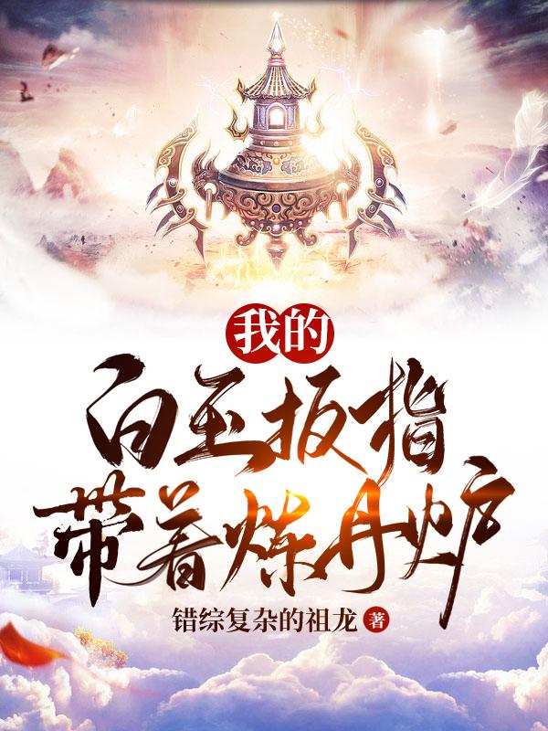 我的白玉扳指带着炼丹炉 错综复杂的祖龙