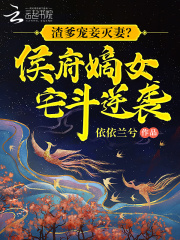 渣爹宠妾灭妻?侯府嫡女宅斗逆袭依依兰兮 笔趣阁