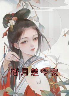 衡月楚今安最新章节更新内容介绍