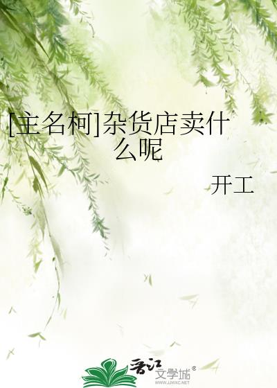 主名柯杂货店卖什么呢最新章节列表