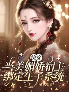 快穿当美媚娇宿主绑定生子系统全文免费阅读