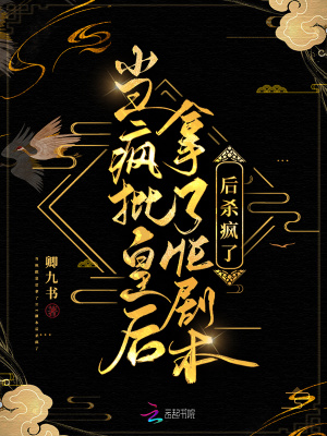当疯批皇后拿了HE剧本后杀疯了皇上与