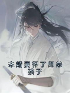 未婚妻怀了师弟孩子大结局免费阅读