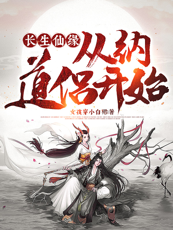 长生仙缘从纳道侣开始有多少女主角
