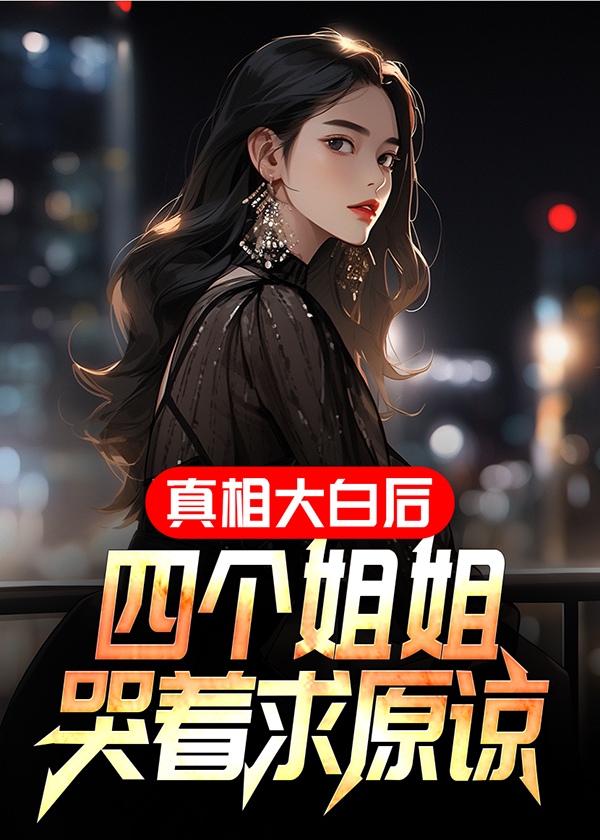 真相大白后四个姐姐哭着求原谅在哪里可以看