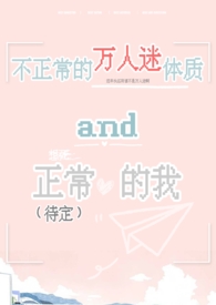 不正常的万人迷体质和正常(待定)的我by