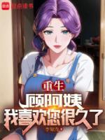 重生顾阿姨我喜欢您很久了txt