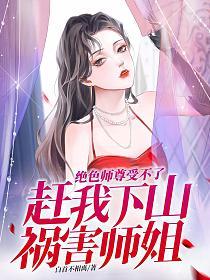 赶我下山祸害师姐第518章