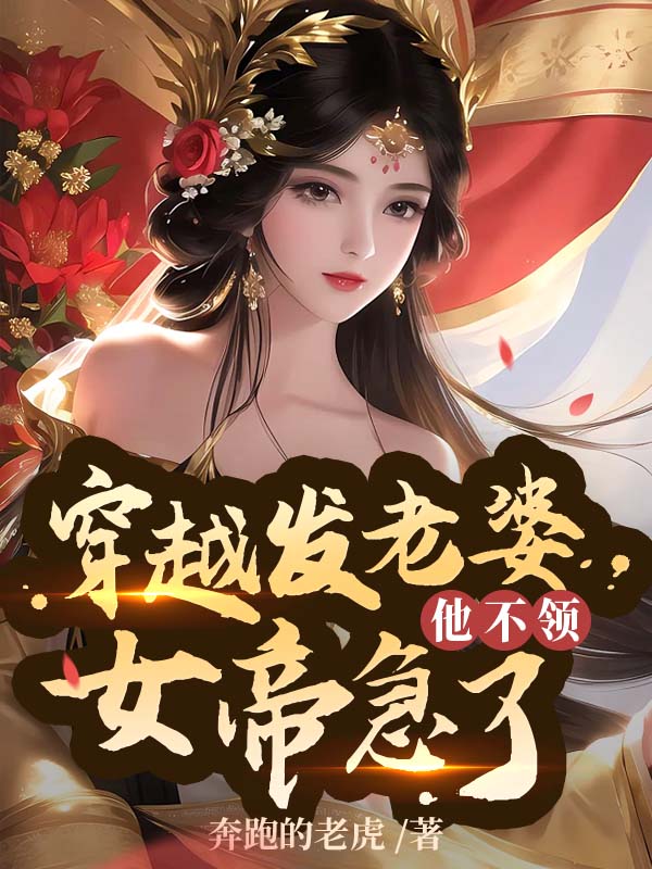 穿越发媳妇他不领女帝急了TXT