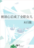 被读心后成了全职女儿作者木归微