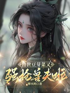兽世豆芽菜又强抢兽夫啦 南月