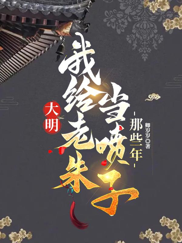 大明我给老朱当喷子的那些年合集