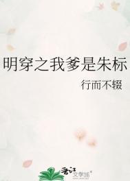 明穿之我爹是朱标TXT
