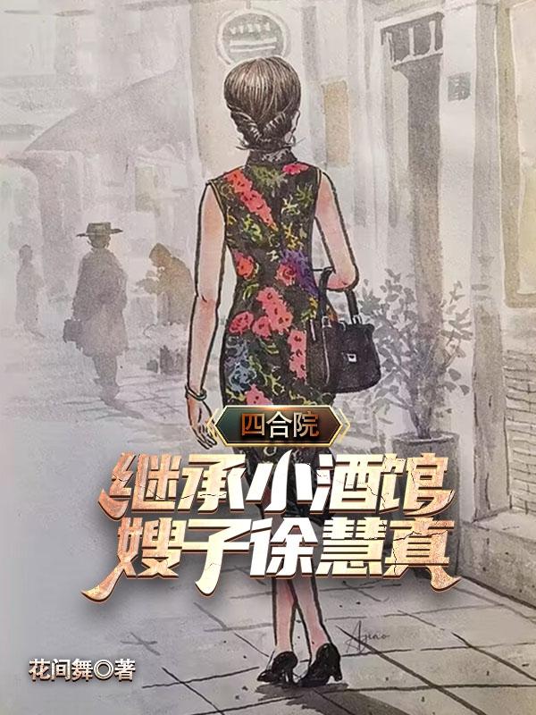 四合院继承小酒馆嫂子徐慧真TXT