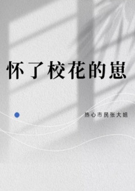 怀了校花的崽作者热心市民张大姐