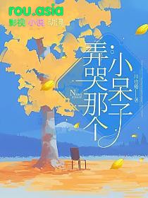 弄哭那个小呆子川也卷