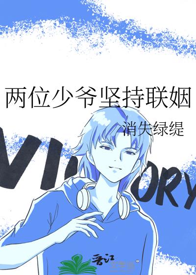 两位少爷坚持联姻几章谈判桌见面
